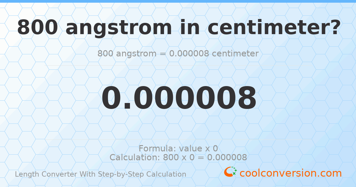 800 angstroms = 8 × 10⁻⁶ centimeters