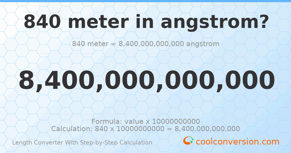 840 meters = 8.4 × 10¹² angstroms