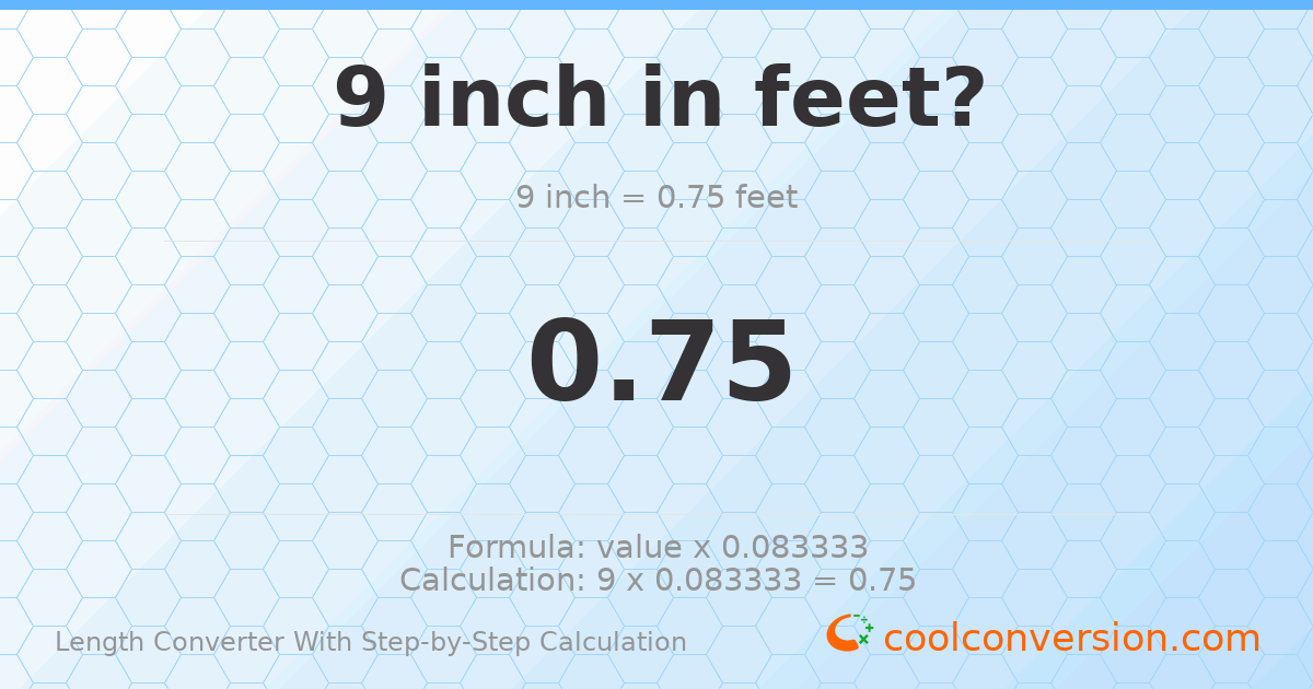 9 inches = 0.75 feet