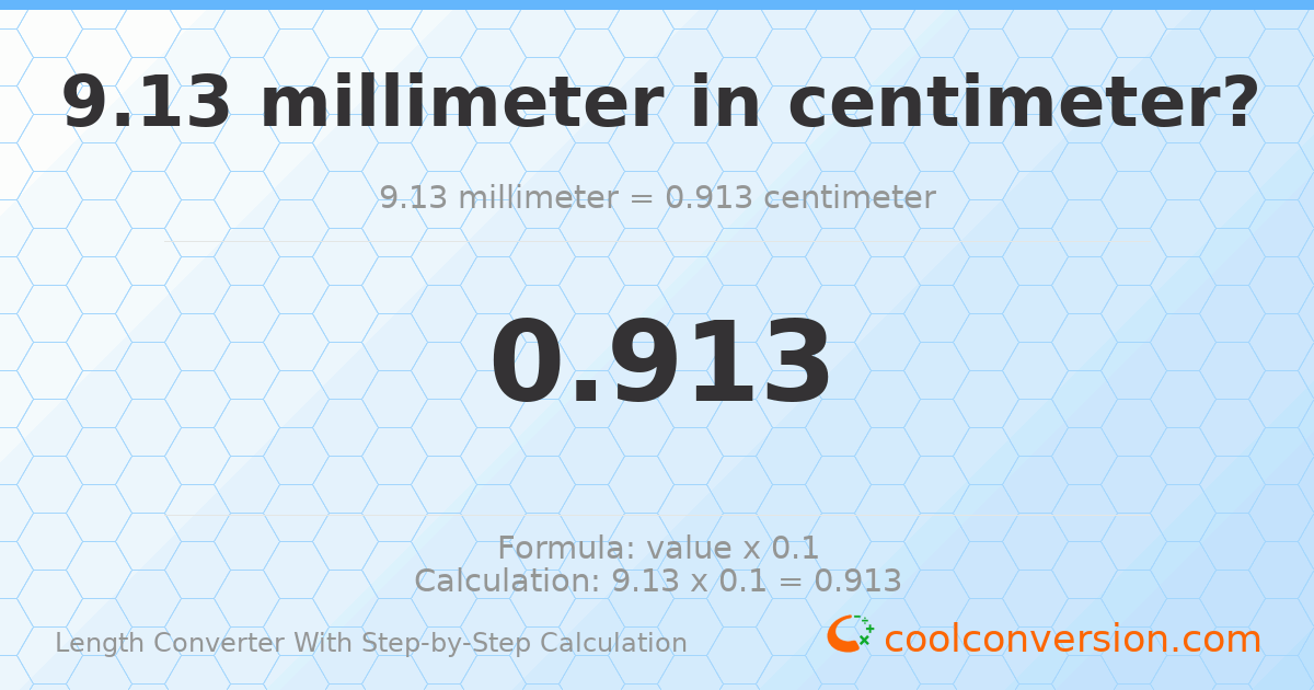 9.13 millimeters = 0.913 centimeters