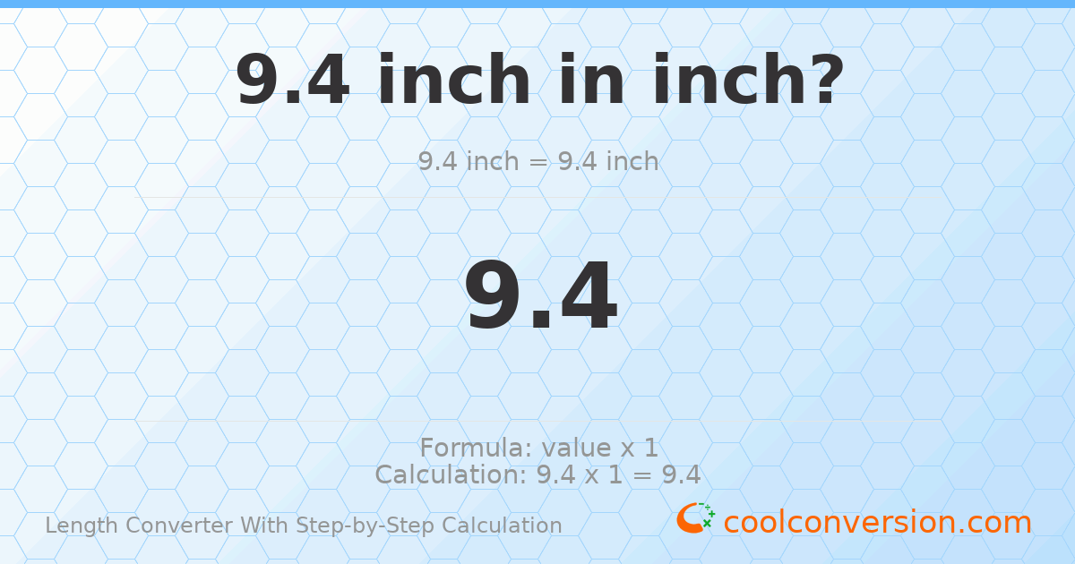 9.4 inches = 9.4 inches