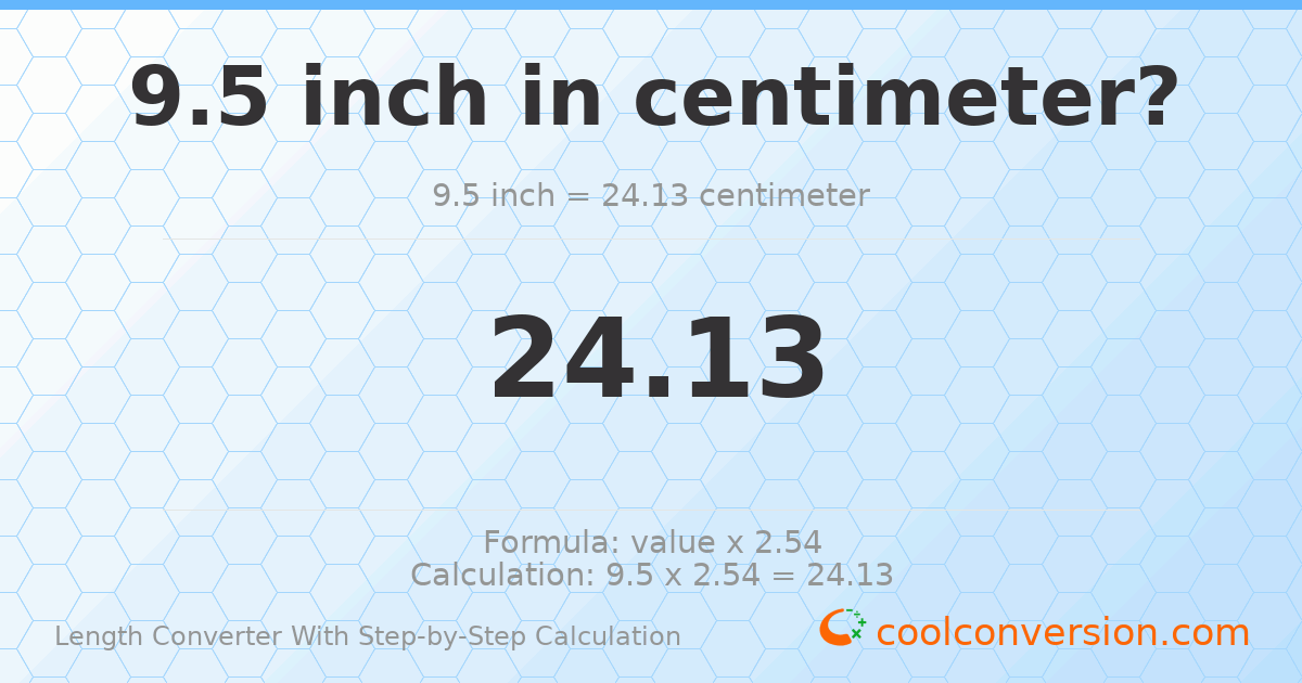 9.5 inches = 24.13 centimeters