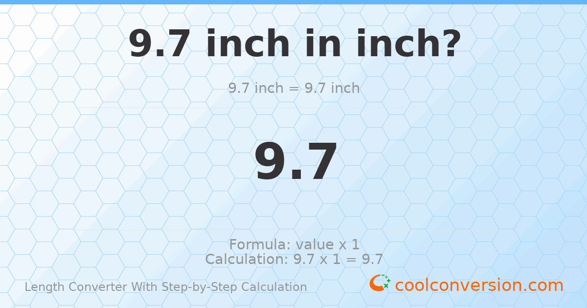 9.7 inches = 9.7 inches