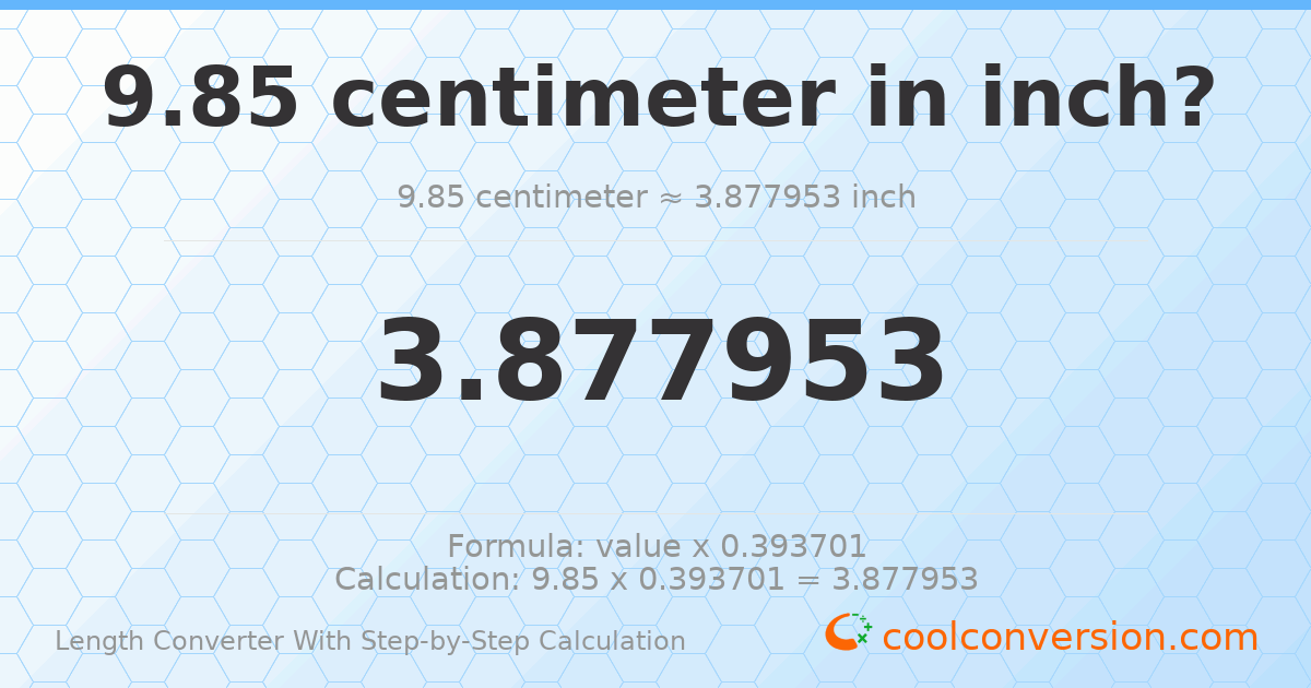 9.85 centimeters = 3.87795 inches