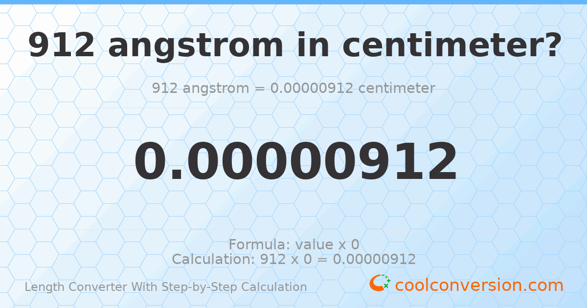 912 angstroms = 9.12 × 10⁻⁶ centimeters