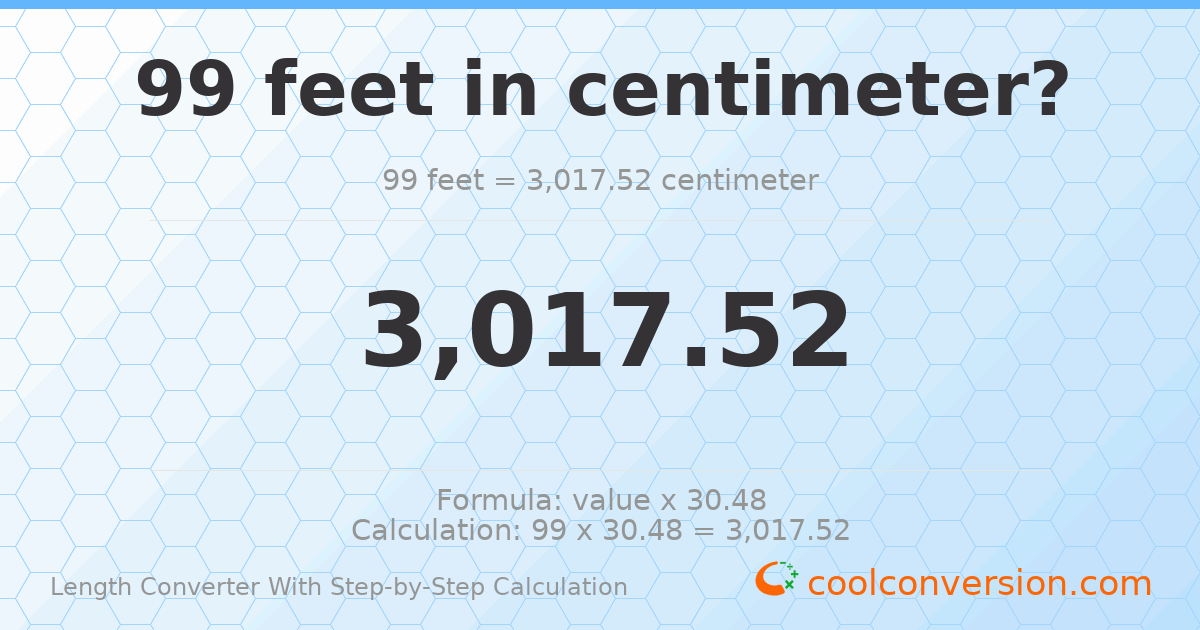 99 feet = 3017.52 centimeters