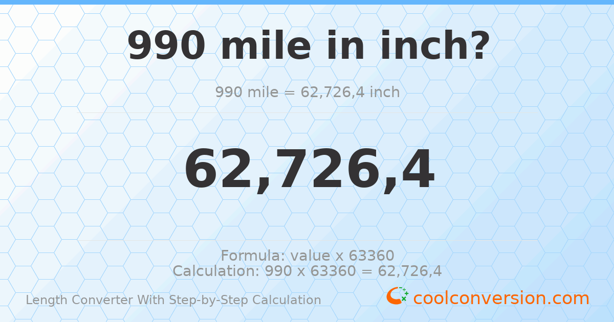 990 miles = 6.27264 × 10⁷ inches