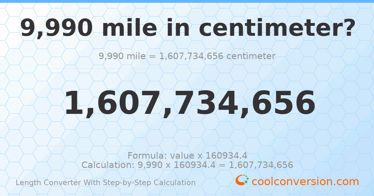 9990 miles = 1.60773 × 10⁹ centimeters