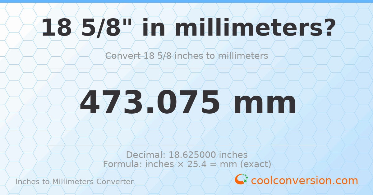 18 5/8 inches to mm — 473.075 mm