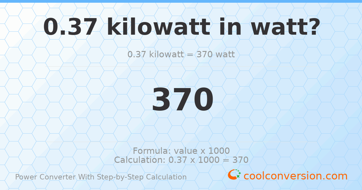 0.37 kilowatts = 370 watts