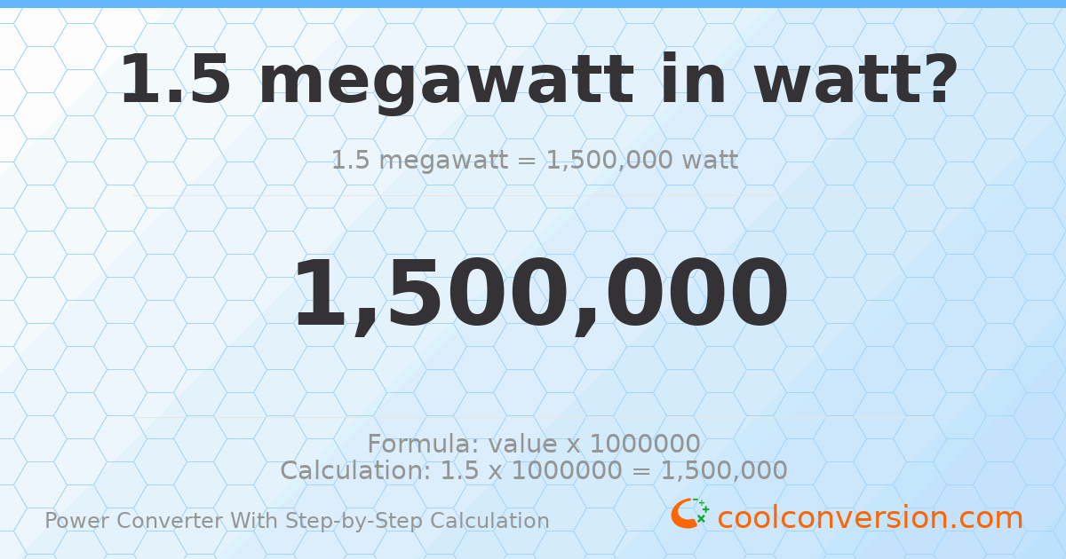 1.5 megawatts = 1500000 watts