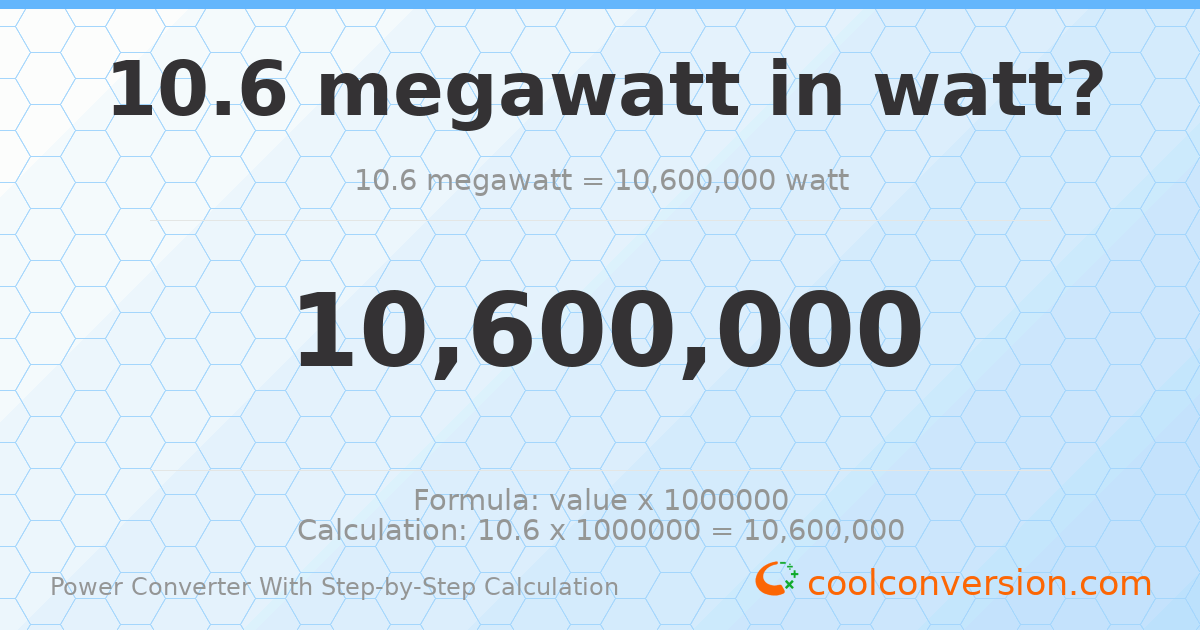 10.6 megawatts = 1.06 × 10⁷ watts