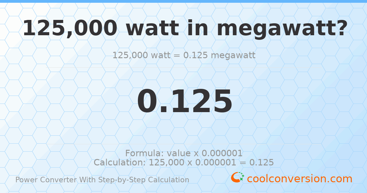 125000 watts = 0.125 megawatts