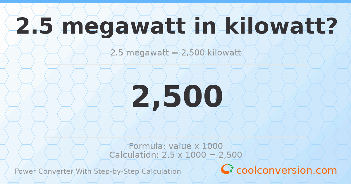 2.5 megawatts = 2500 kilowatts