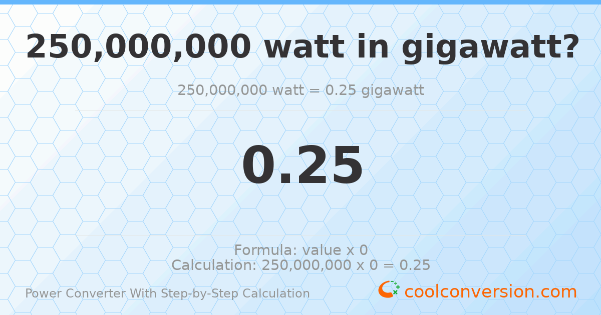 2.5 × 10⁸ watts = 0.25 gigawatts