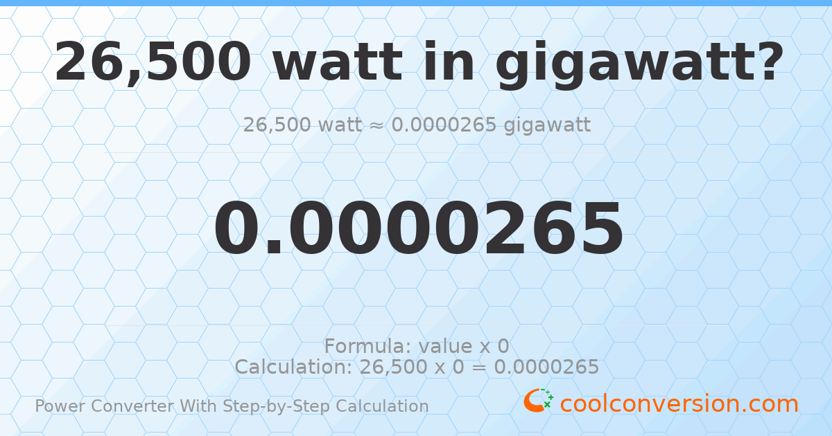26500 watts = 2.65 × 10⁻⁵ gigawatts