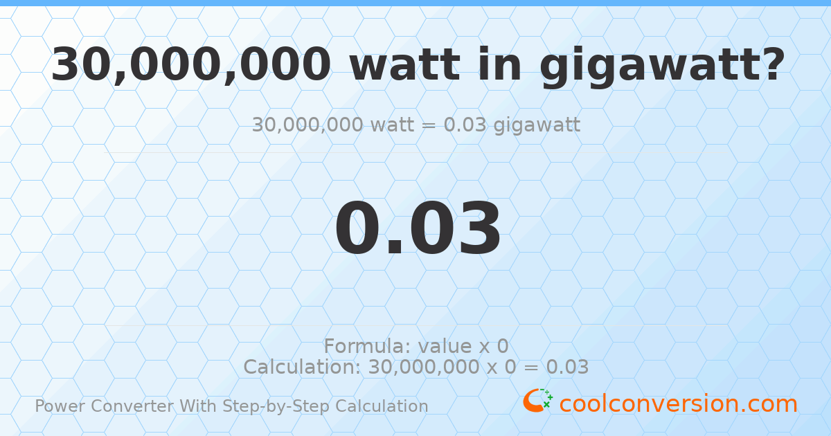 3 × 10⁷ watts = 0.03 gigawatts