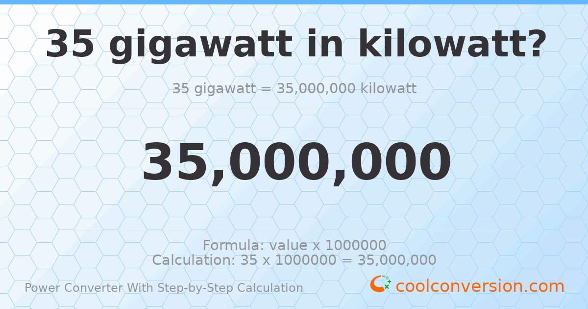 35 gigawatts = 3.5 × 10⁷ kilowatts