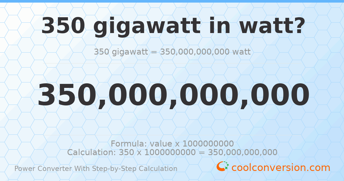 350 gigawatts = 3.5 × 10¹¹ watts