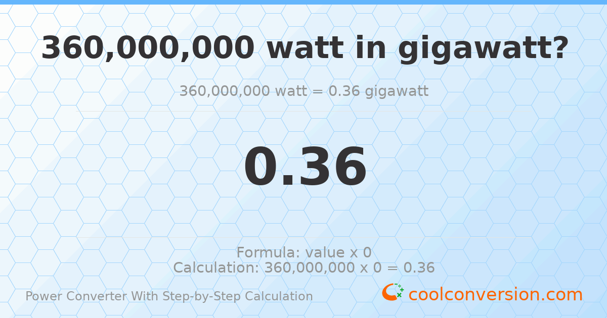 3.6 × 10⁸ watts = 0.36 gigawatts