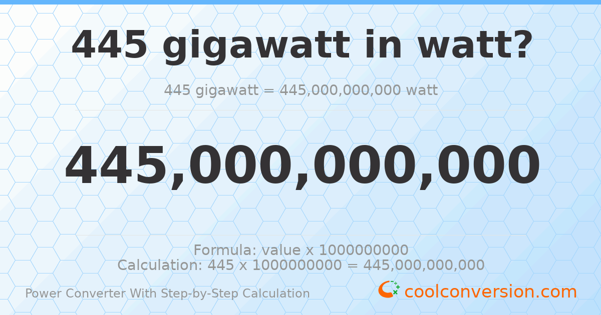 445 gigawatts = 4.45 × 10¹¹ watts