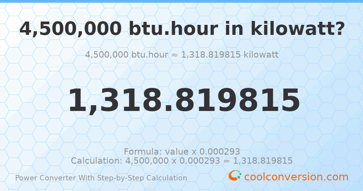 4500000 Btu/hour = 1318.82 kilowatts