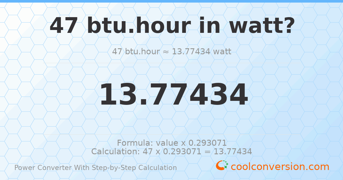 47 Btu/hour = 13.7743 watts
