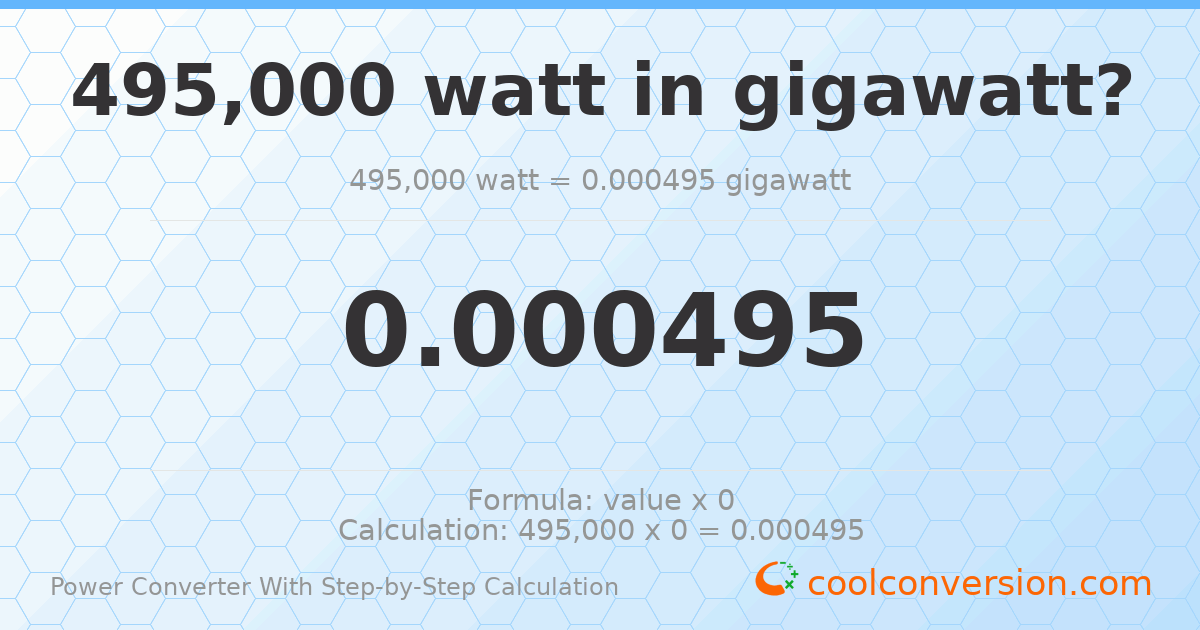 495000 watts = 0.000495 gigawatts