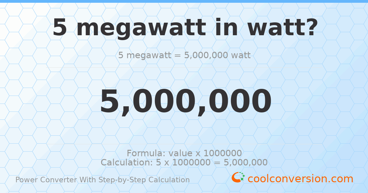 5 megawatts = 5000000 watts