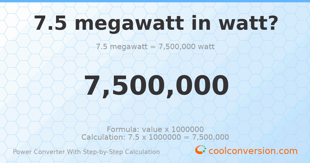 7.5 megawatts = 7500000 watts