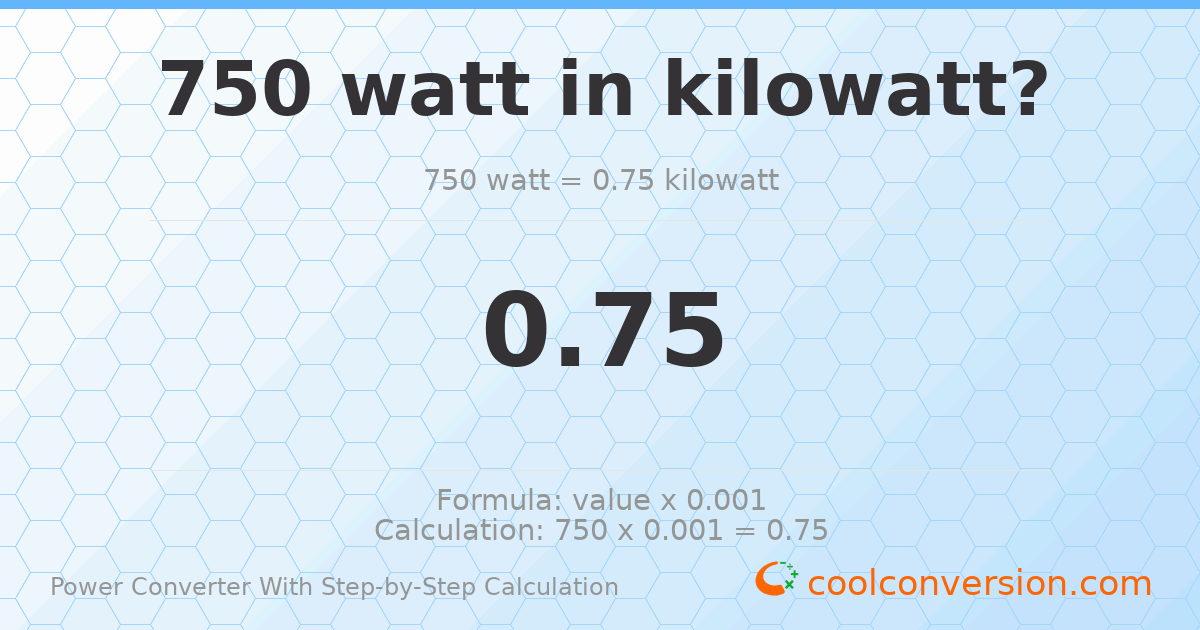 750 watts = 0.75 kilowatts