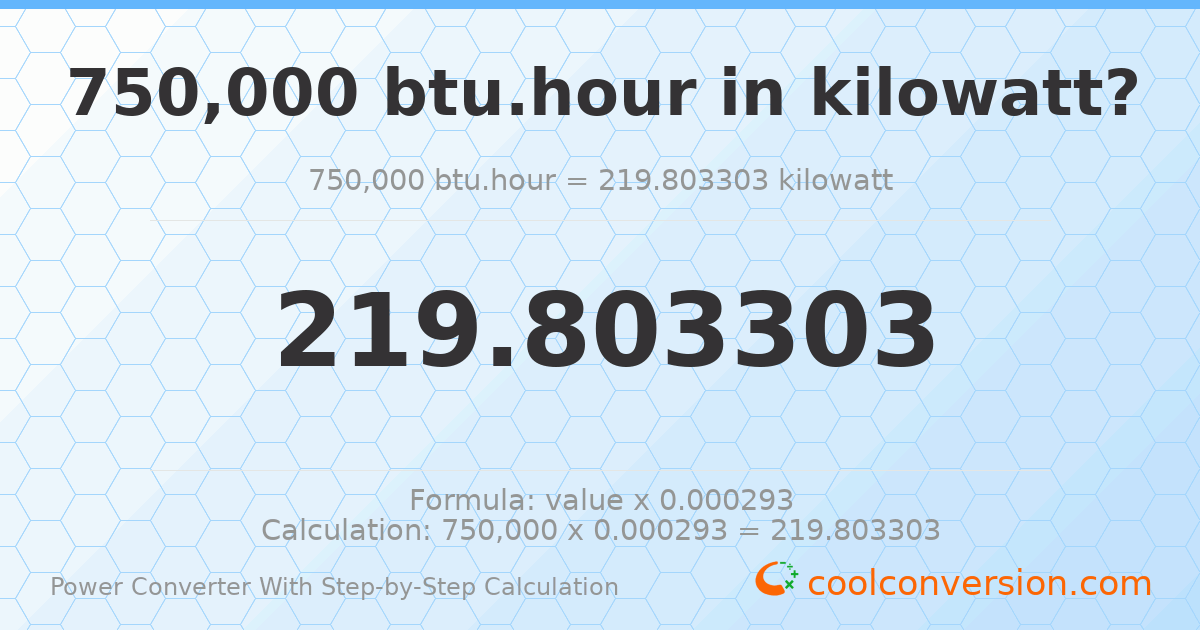 750000 Btu/hour = 219.803 kilowatts