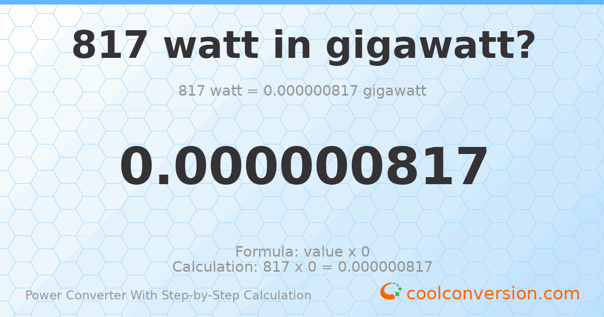 817 watts = 8.17 × 10⁻⁷ gigawatts