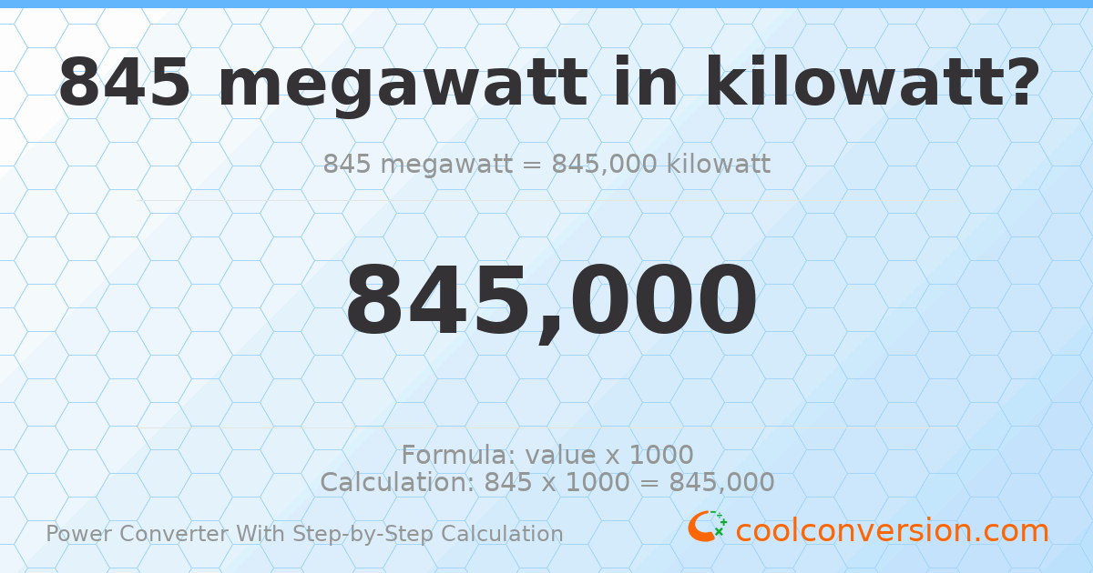 845 megawatts = 845000 kilowatts