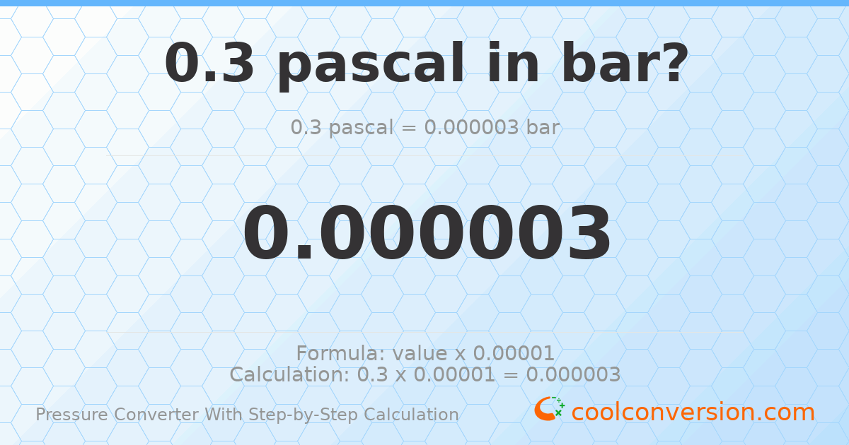 0.3 pascals = 3 × 10⁻⁶ bar