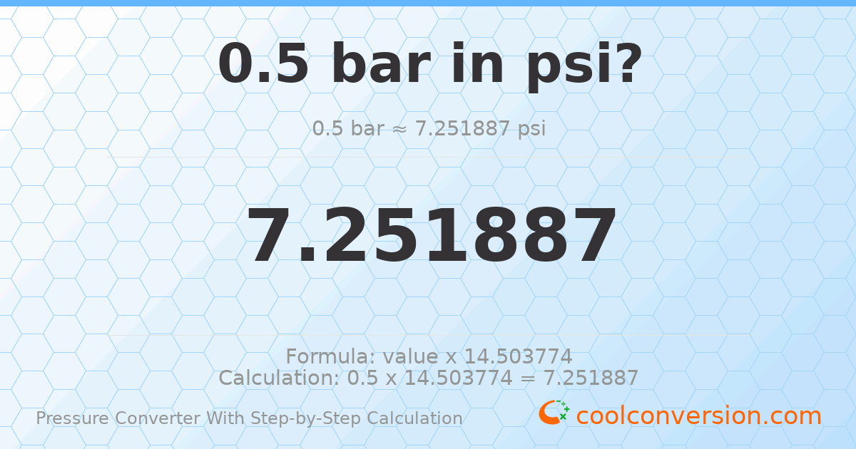0.5 bar = 7.25189 psi