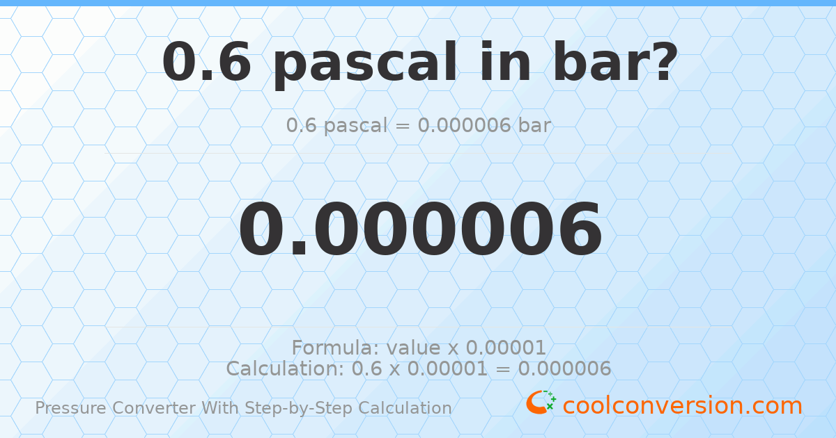 0.6 pascals = 6 × 10⁻⁶ bar