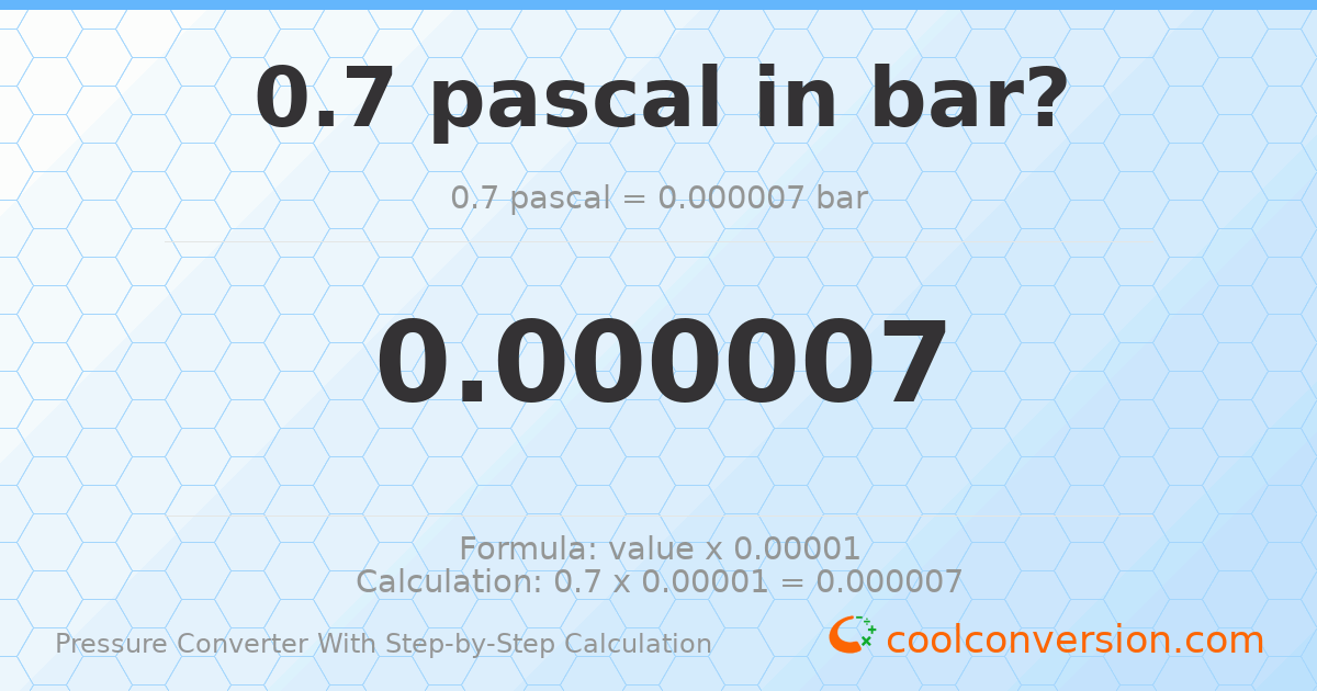 0.7 pascals = 7 × 10⁻⁶ bar