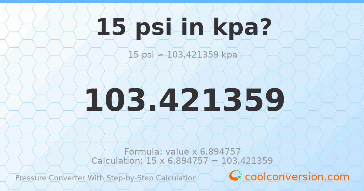 15 psi = 103.421 kPa