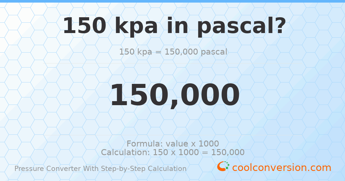150 kPa = 150000 pascals