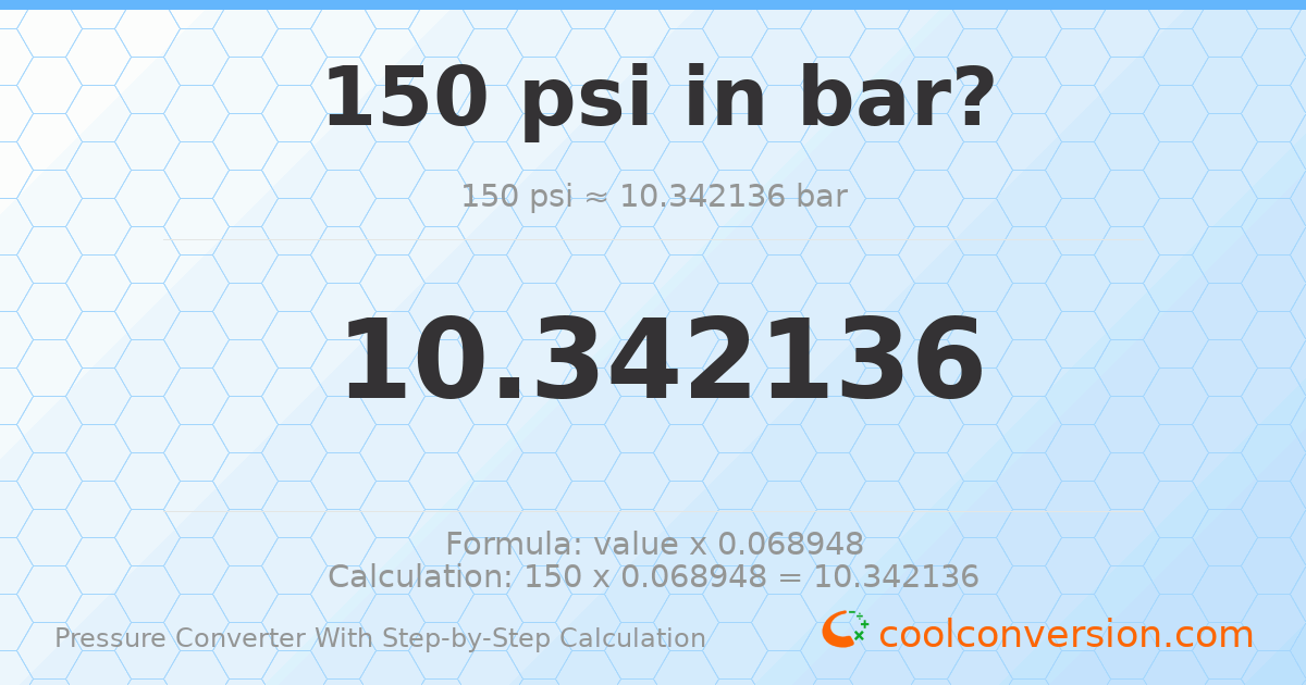 150 psi = 10.3421 bar
