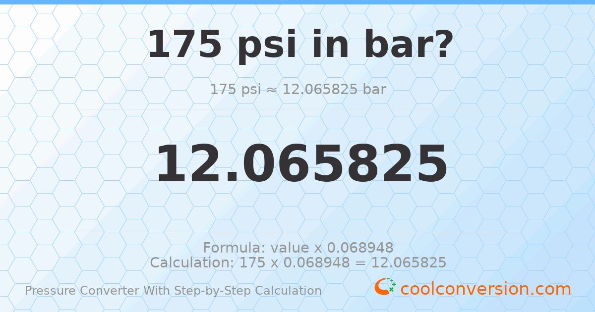 175 psi = 12.0658 bar