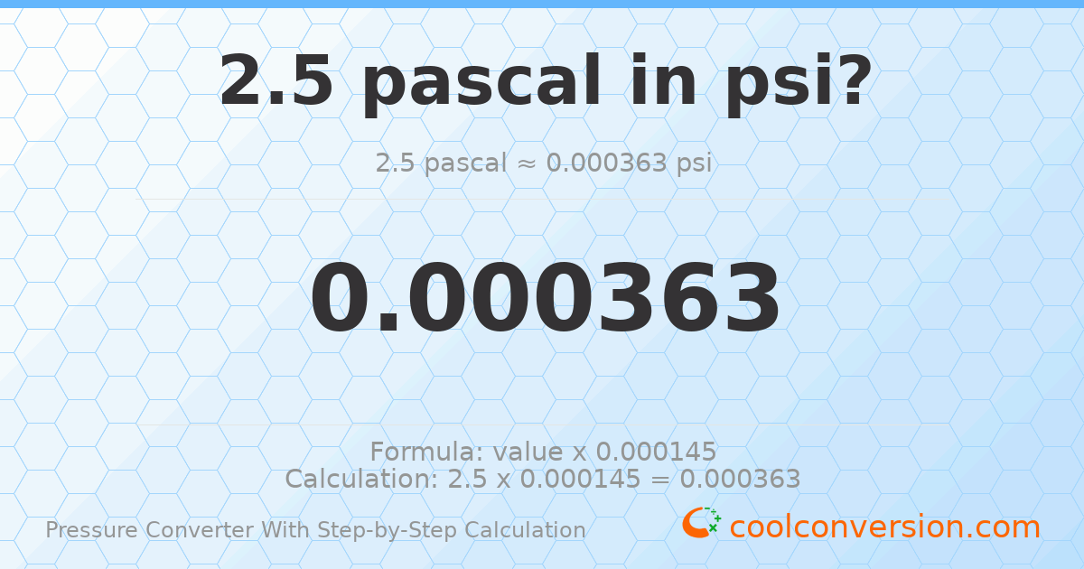 2.5 pascals = 0.000362594 psi