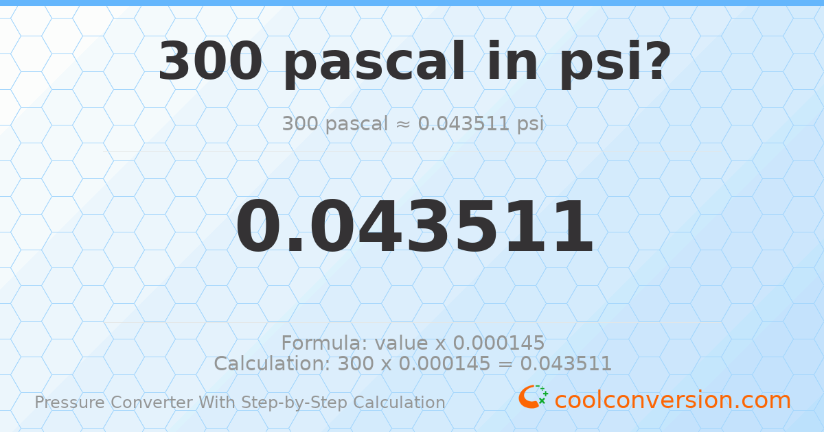 300 pascals = 0.0435113 psi