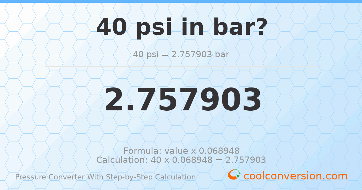 40 psi = 2.7579 bar