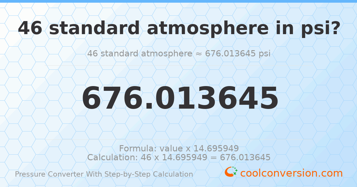 46 standard atmospheres = 676.014 psi