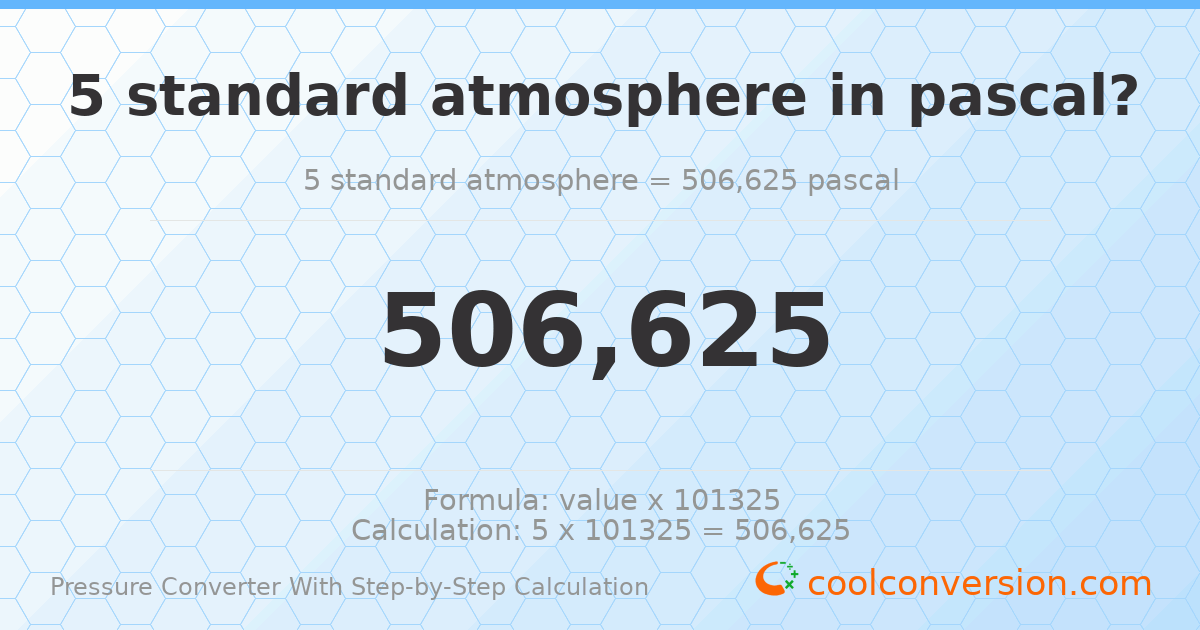 5 standard atmospheres = 506625 pascals