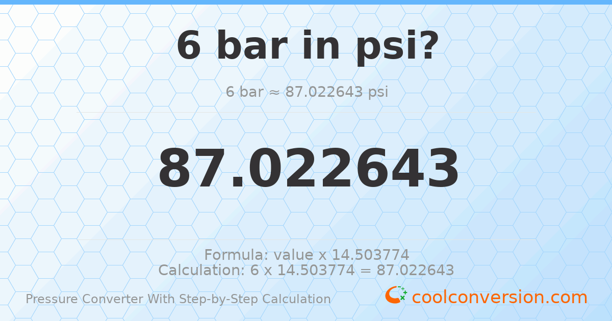6 bar = 87.0226 psi