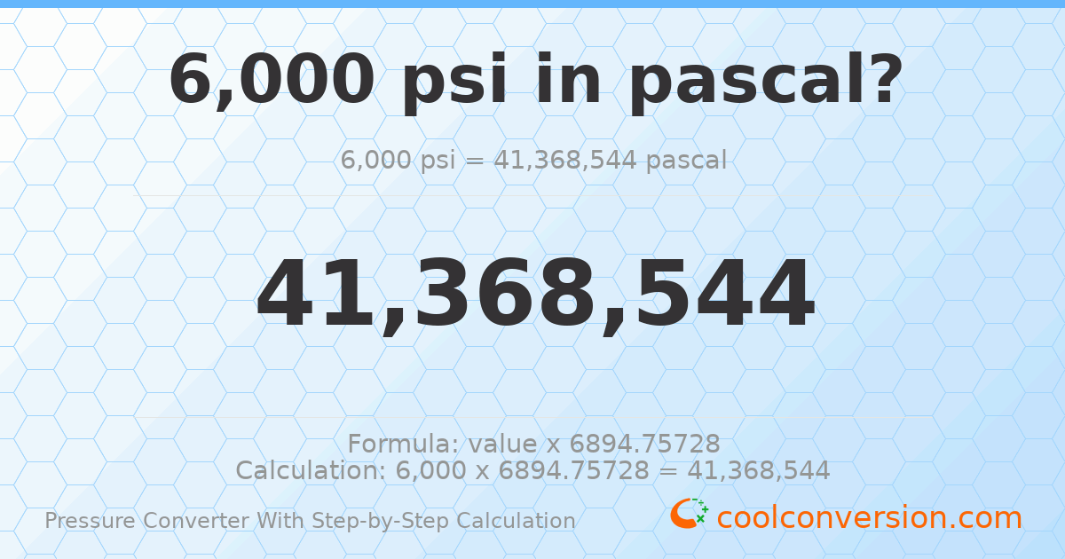 6000 psi = 4.13685 × 10⁷ pascals