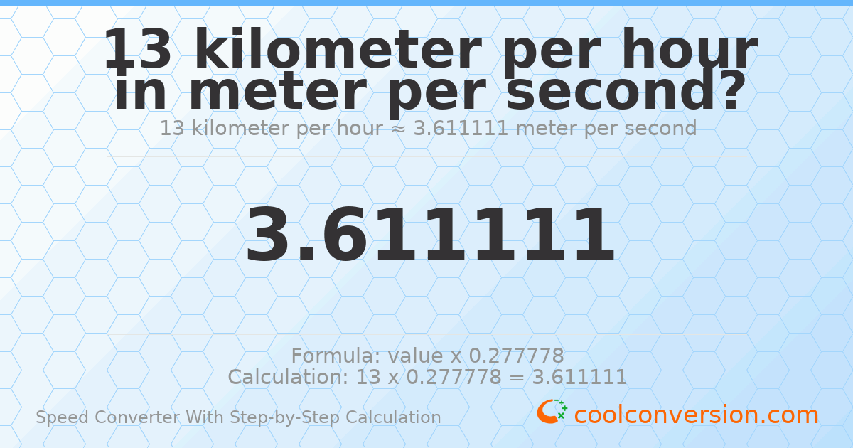 13 kilometers per hour = 3.61111 meters per second